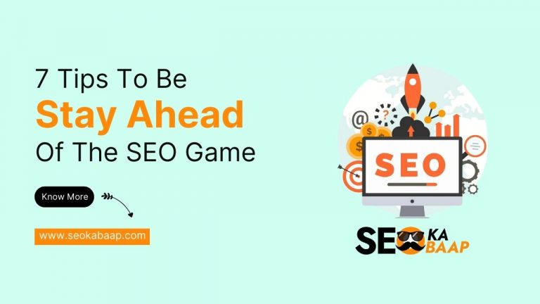 7 Tips To Stay Ahead Of The SEO Game